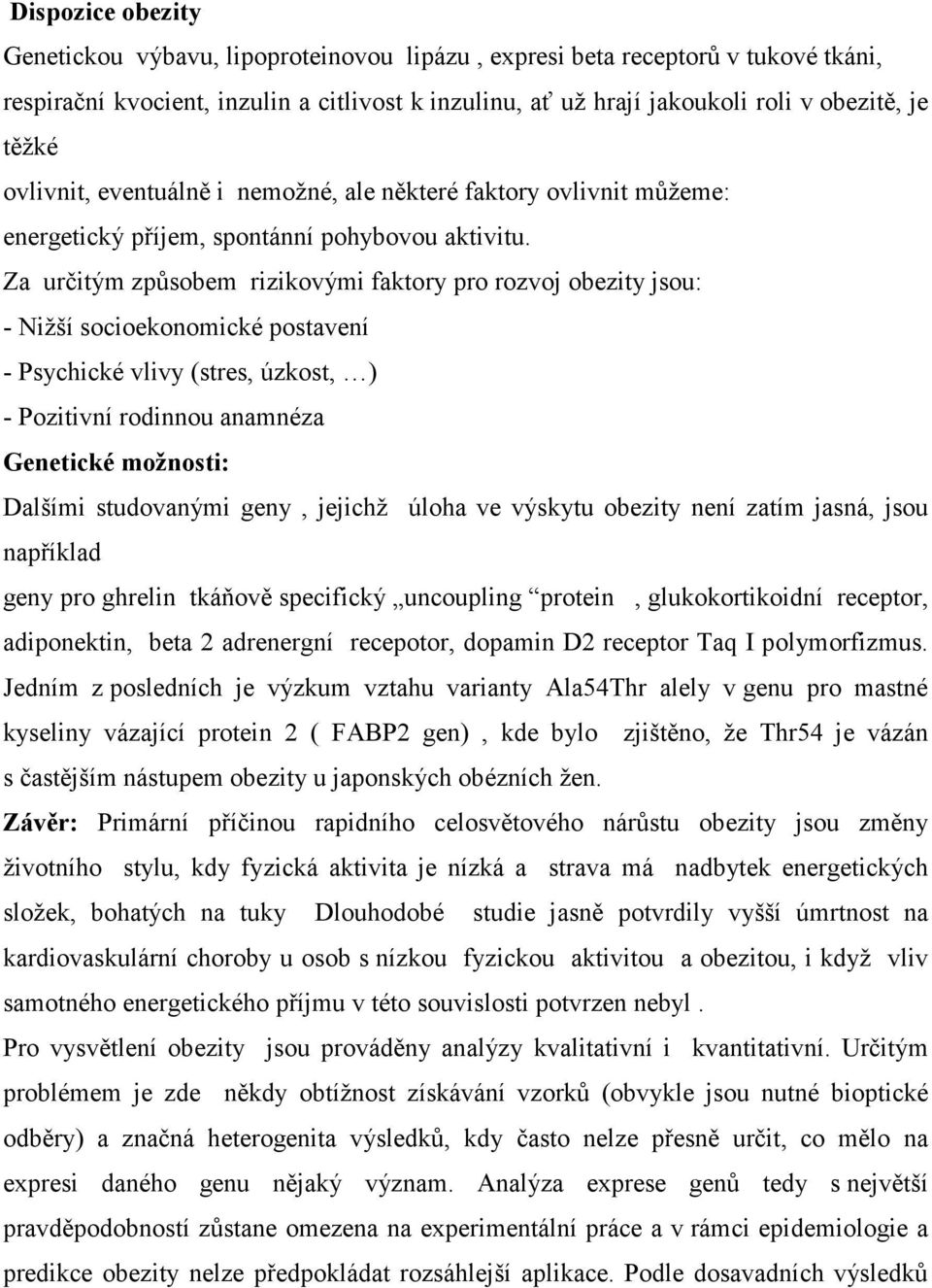 Za určitým způsobem rizikovými faktory pro rozvoj obezity jsou: - Nižší socioekonomické postavení - Psychické vlivy (stres, úzkost, ) - Pozitivní rodinnou anamnéza Genetické možnosti: Dalšími