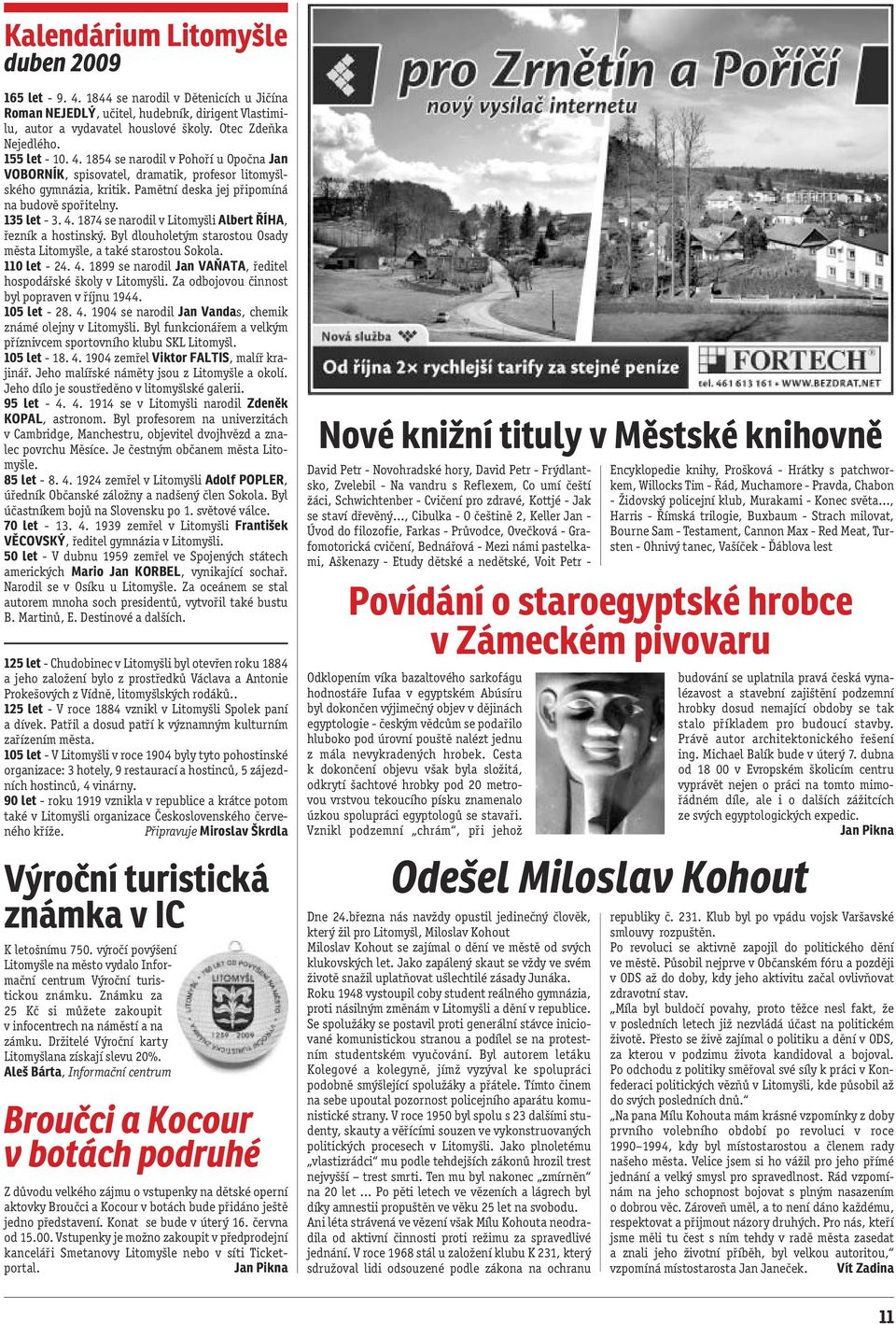 Byl dlouholetým starostou Osady města Litomyšle, a také starostou Sokola. 110 let - 24. 4. 1899 se narodil Jan VAŇATA, ředitel hospodářské školy v Litomyšli.