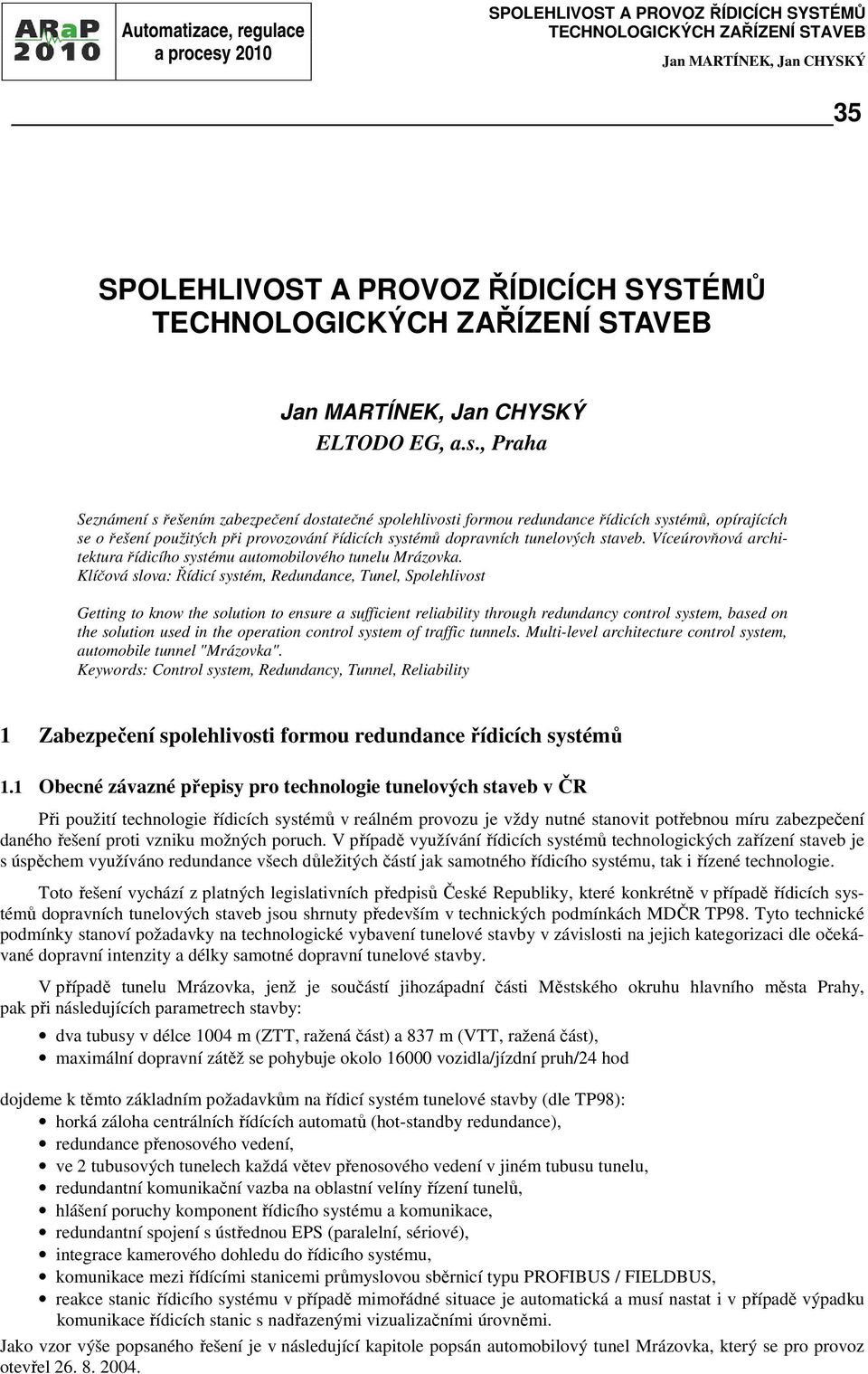 , Praha Seznámení s řešením zabezpečení dostatečné spolehlivosti formou redundance řídicích systémů, opírajících se o řešení použitých při provozování řídicích systémů dopravních tunelových staveb.