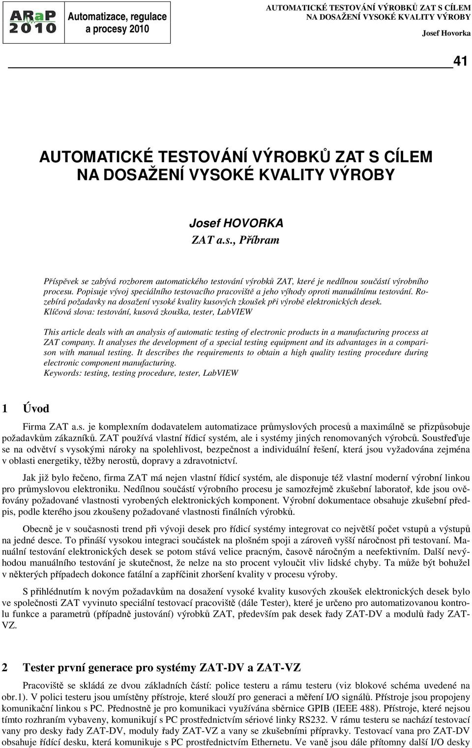 Popisuje vývoj speciálního testovacího pracoviště a jeho výhody oproti manuálnímu testování. Rozebírá požadavky na dosažení vysoké kvality kusových zkoušek při výrobě elektronických desek.