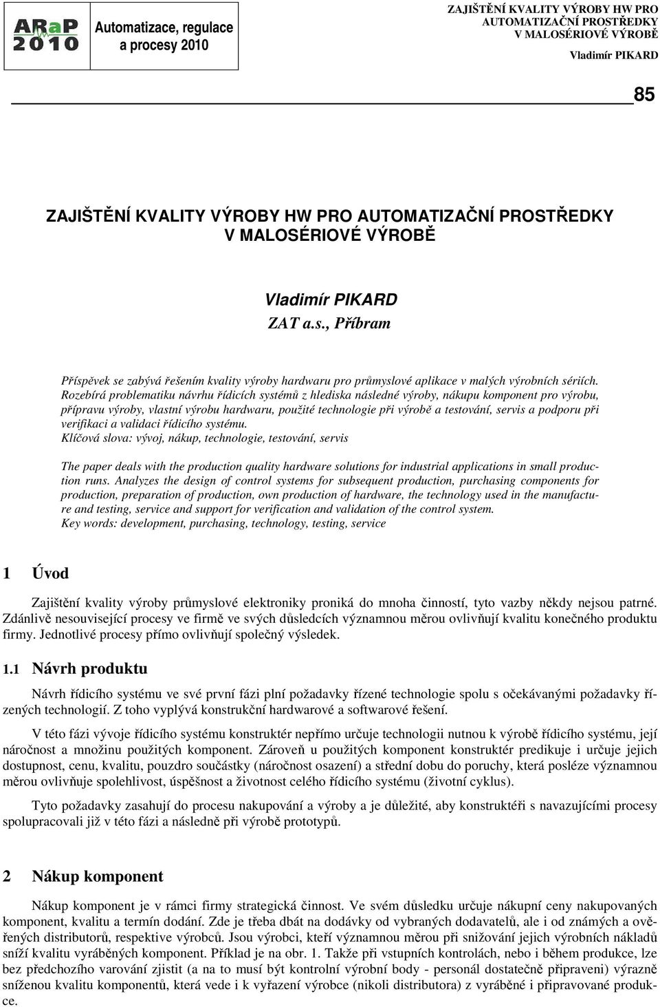 Rozebírá problematiku návrhu řídicích systémů z hlediska následné výroby, nákupu komponent pro výrobu, přípravu výroby, vlastní výrobu hardwaru, použité technologie při výrobě a testování, servis a