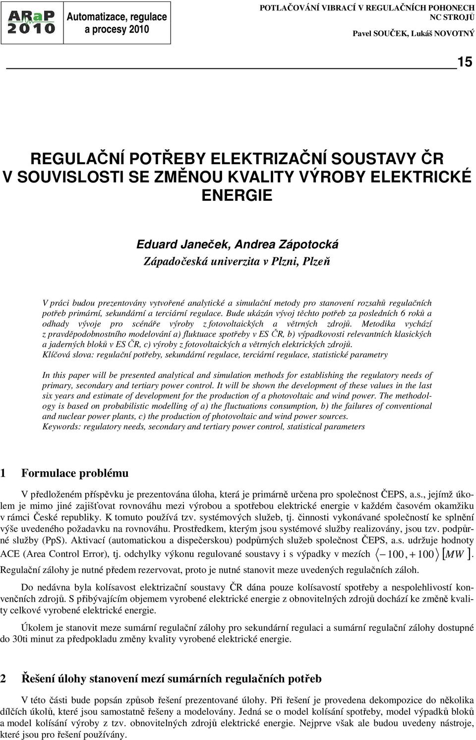 terciární regulace. Bude ukázán vývoj těchto potřeb za posledních 6 roků a odhady vývoje pro scénáře výroby z fotovoltaických a větrných zdrojů.