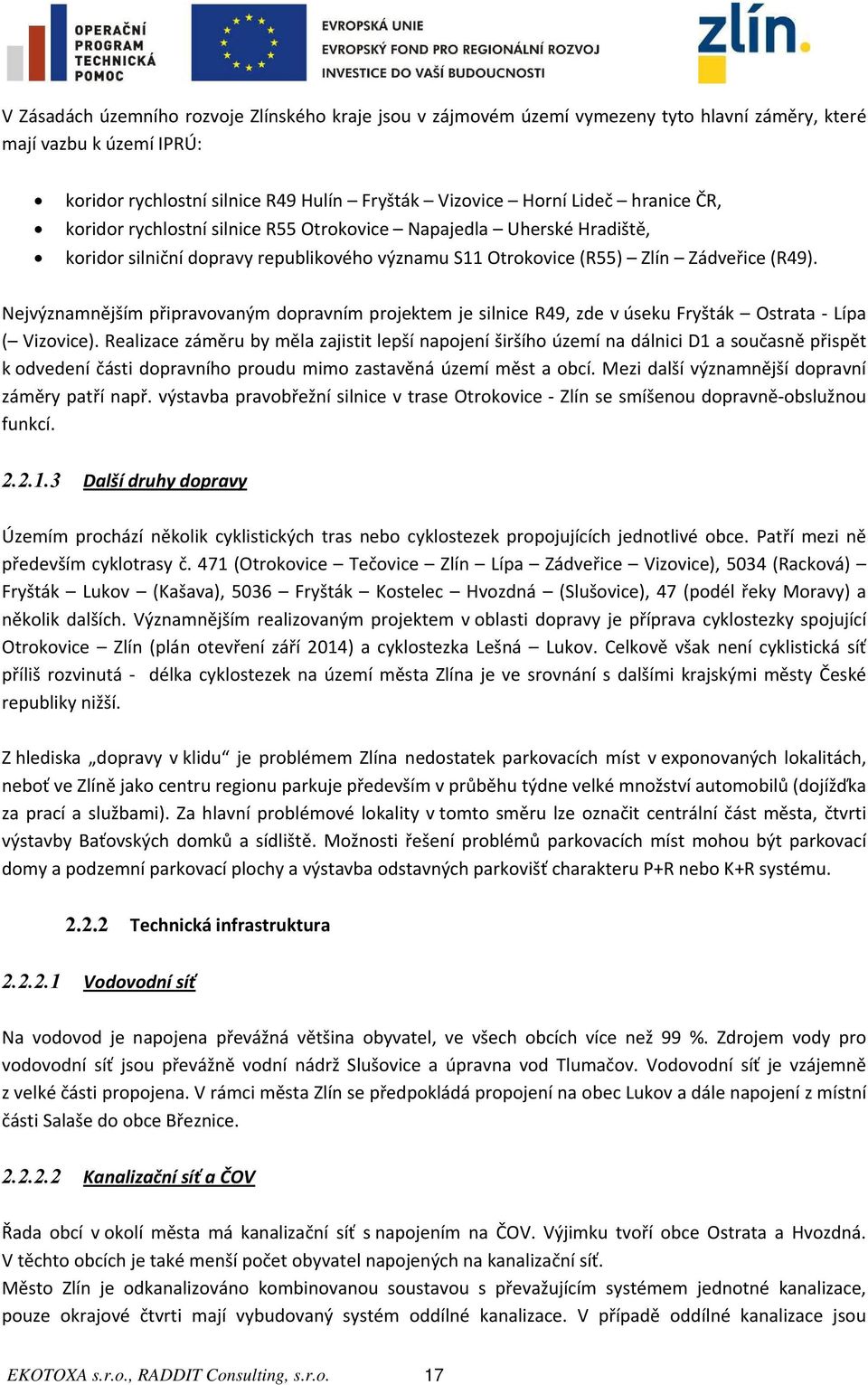 Nejvýznamnějším připravovaným dopravním projektem je silnice R49, zde v úseku Fryšták Ostrata Lípa ( Vizovice).