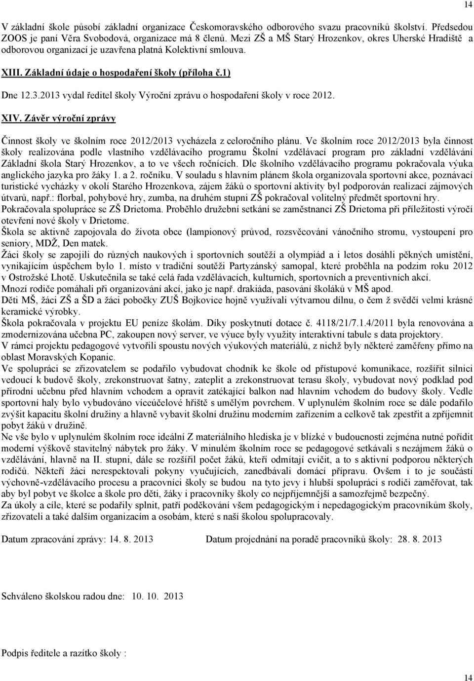 2013 vydal ředitel školy Výroční zprávu o hospodaření školy v roce 2012. XIV. Závěr výroční zprávy Činnost školy ve školním roce 2012/2013 vycházela z celoročního plánu.