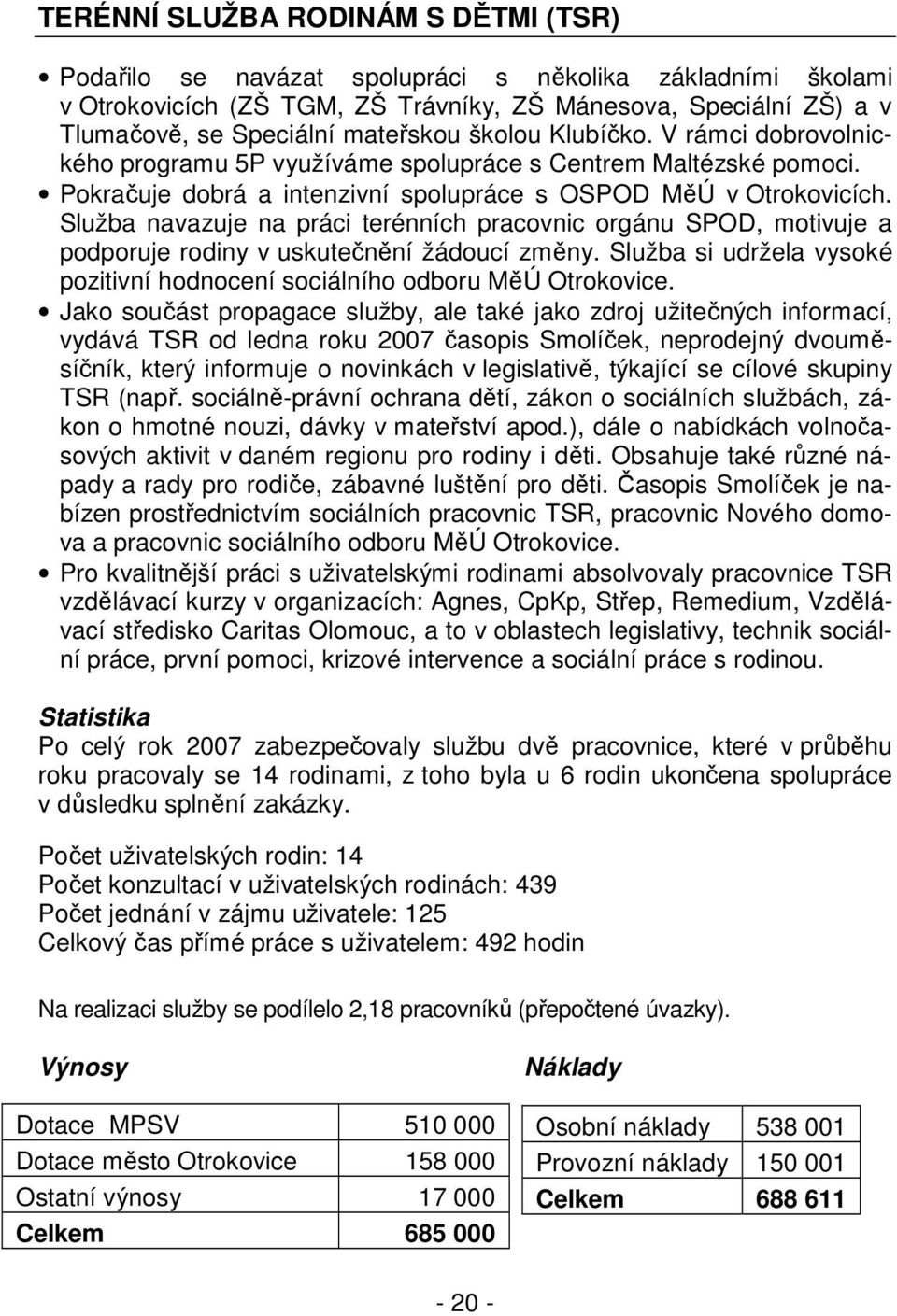 Služba navazuje na práci terénních pracovnic orgánu SPOD, motivuje a podporuje rodiny v uskutečnění žádoucí změny. Služba si udržela vysoké pozitivní hodnocení sociálního odboru MěÚ Otrokovice.