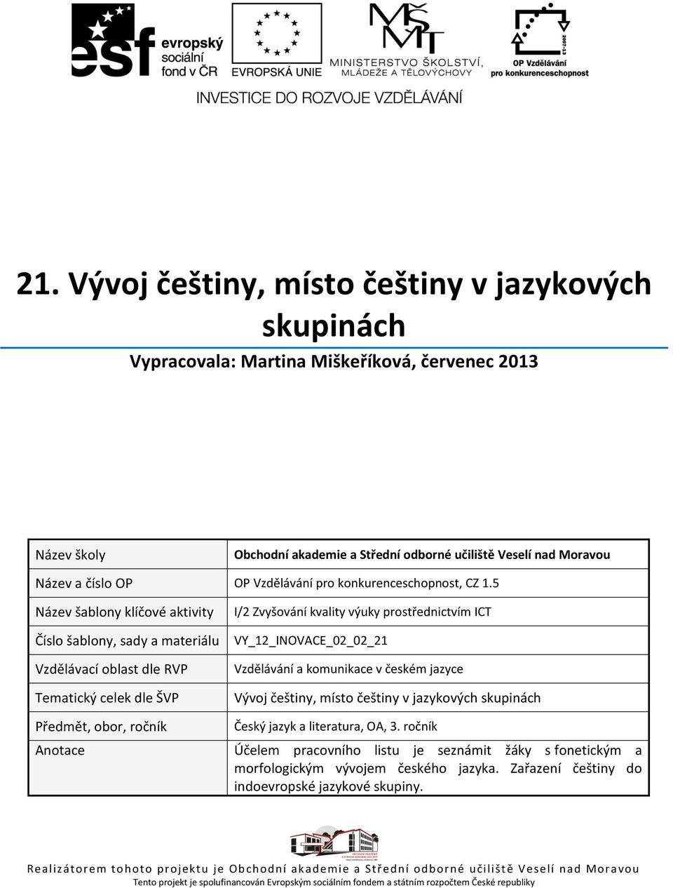 ICT VY_12_INOVACE_02_02_21 Vzdělávání a komunikace v českém jazyce Vývoj češtiny, místo češtiny v jazykových skupinách Předmět, obor, ročník Český jazyk a literatura, OA, 3 ročník Anotace Účelem