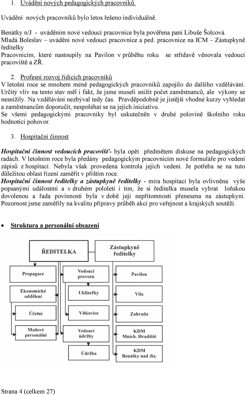 Profesní rozvoj řídících pracovníků V letošní roce se mnohem méně pedagogických pracovníků zapojilo do dalšího vzdělávání.