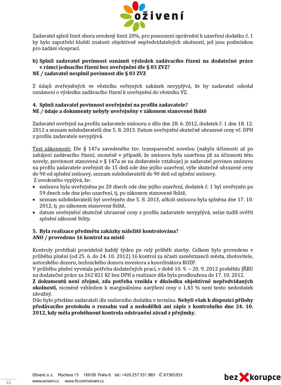 b) Splnil zadavatel povinnost oznámit výsledek zadávacího řízení na dodatečné práce v rámci jednacího řízení bez uveřejnění dle 83 ZVZ?