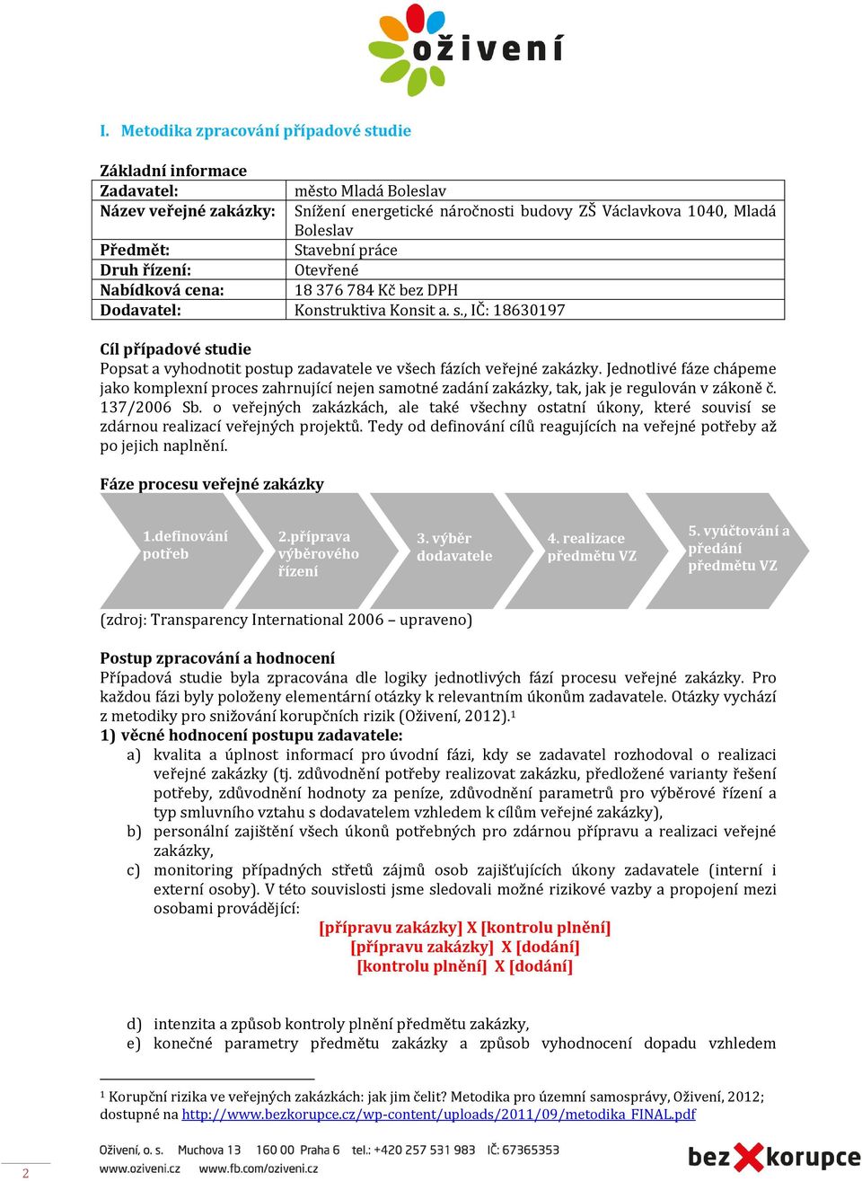 , IČ: 18630197 Cíl případové studie Popsat a vyhodnotit postup zadavatele ve všech fázích veřejné zakázky.