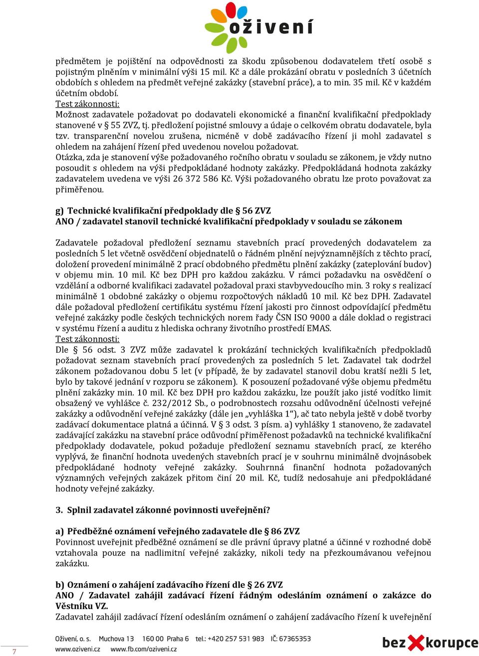 Možnost zadavatele požadovat po dodavateli ekonomické a finanční kvalifikační předpoklady stanovené v 55 ZVZ, tj. předložení pojistné smlouvy a údaje o celkovém obratu dodavatele, byla tzv.