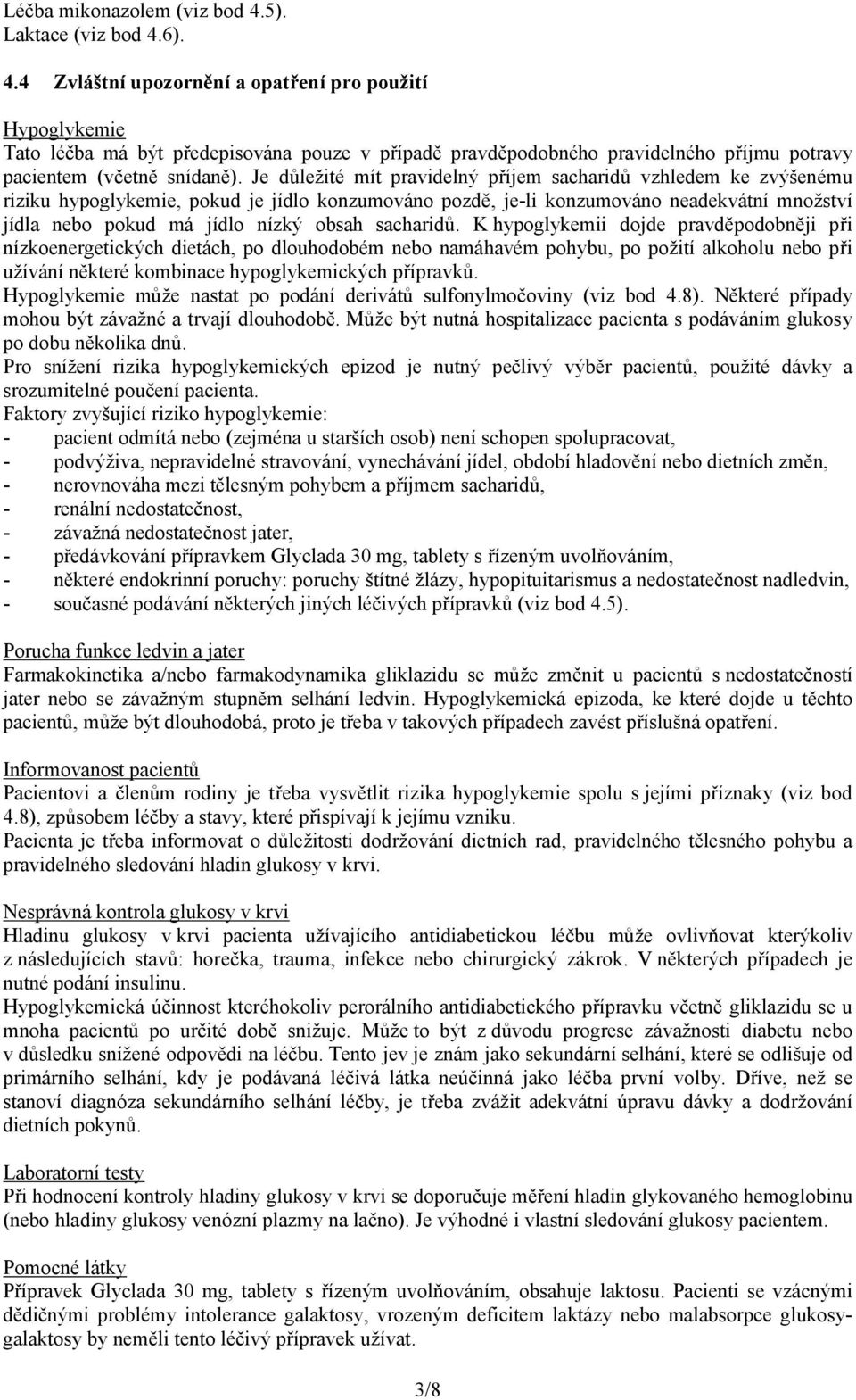 Je důležité mít pravidelný příjem sacharidů vzhledem ke zvýšenému riziku hypoglykemie, pokud je jídlo konzumováno pozdě, je-li konzumováno neadekvátní množství jídla nebo pokud má jídlo nízký obsah