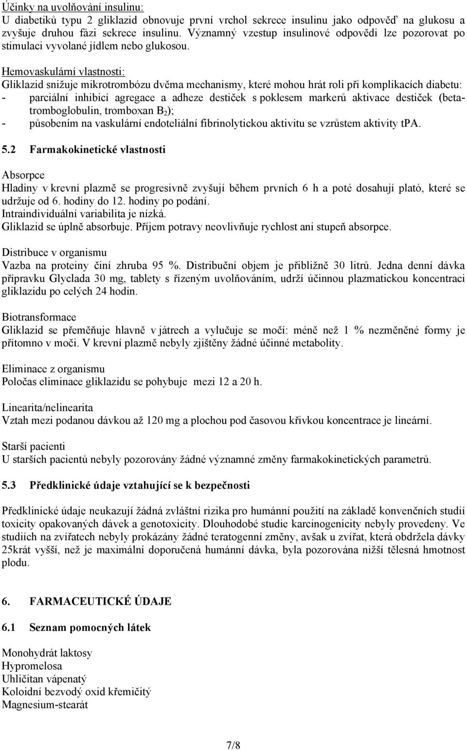 Hemovaskulární vlastnosti: Gliklazid snižuje mikrotrombózu dvěma mechanismy, které mohou hrát roli při komplikacích diabetu: - parciální inhibicí agregace a adheze destiček s poklesem markerů