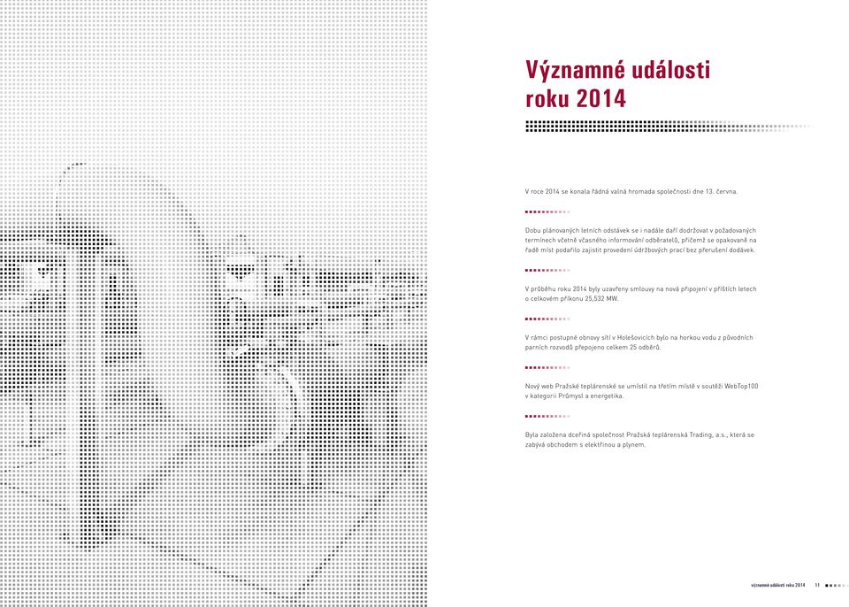 prací bez přerušení dodávek. V průběhu roku 2014 byly uzavřeny smlouvy na nová připojení v příštích letech o celkovém příkonu 25,532 MW.