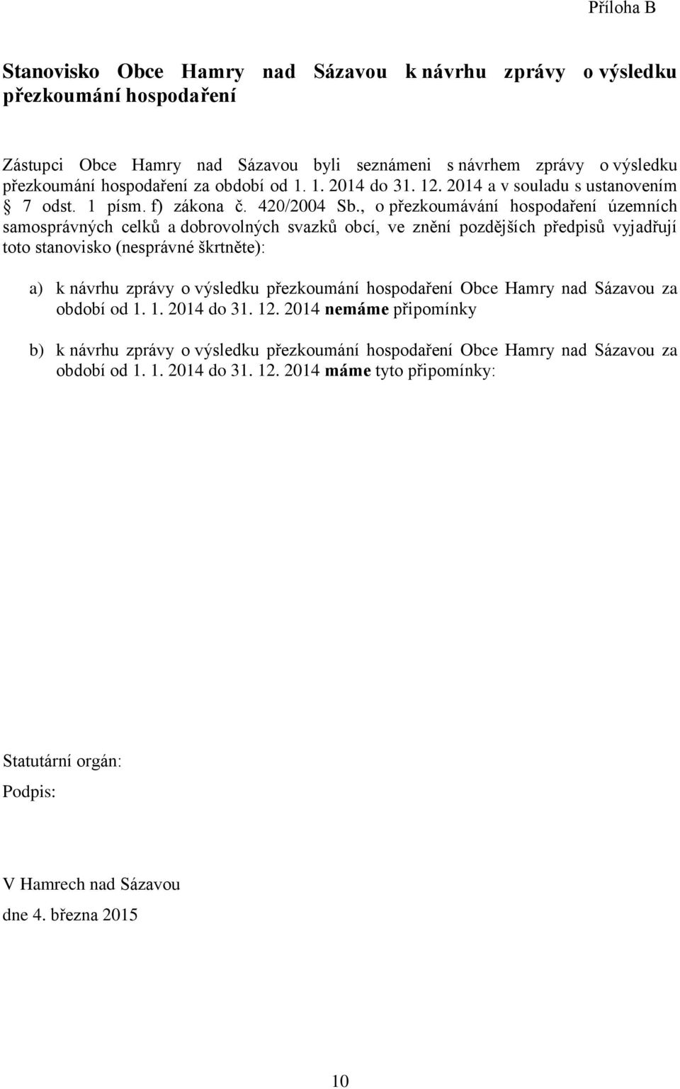 , o přezkoumávání hospodaření územních samosprávných celků a dobrovolných svazků obcí, ve znění pozdějších předpisů vyjadřují toto stanovisko (nesprávné škrtněte): a) k návrhu zprávy o výsledku