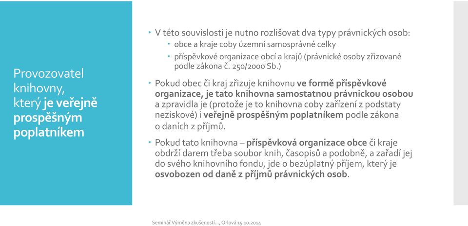 ) Pokud obec či kraj zřizuje knihovnu ve formě příspěvkové organizace, je tato knihovna samostatnou právnickou osobou a zpravidla je (protože je to knihovna coby zařízení z