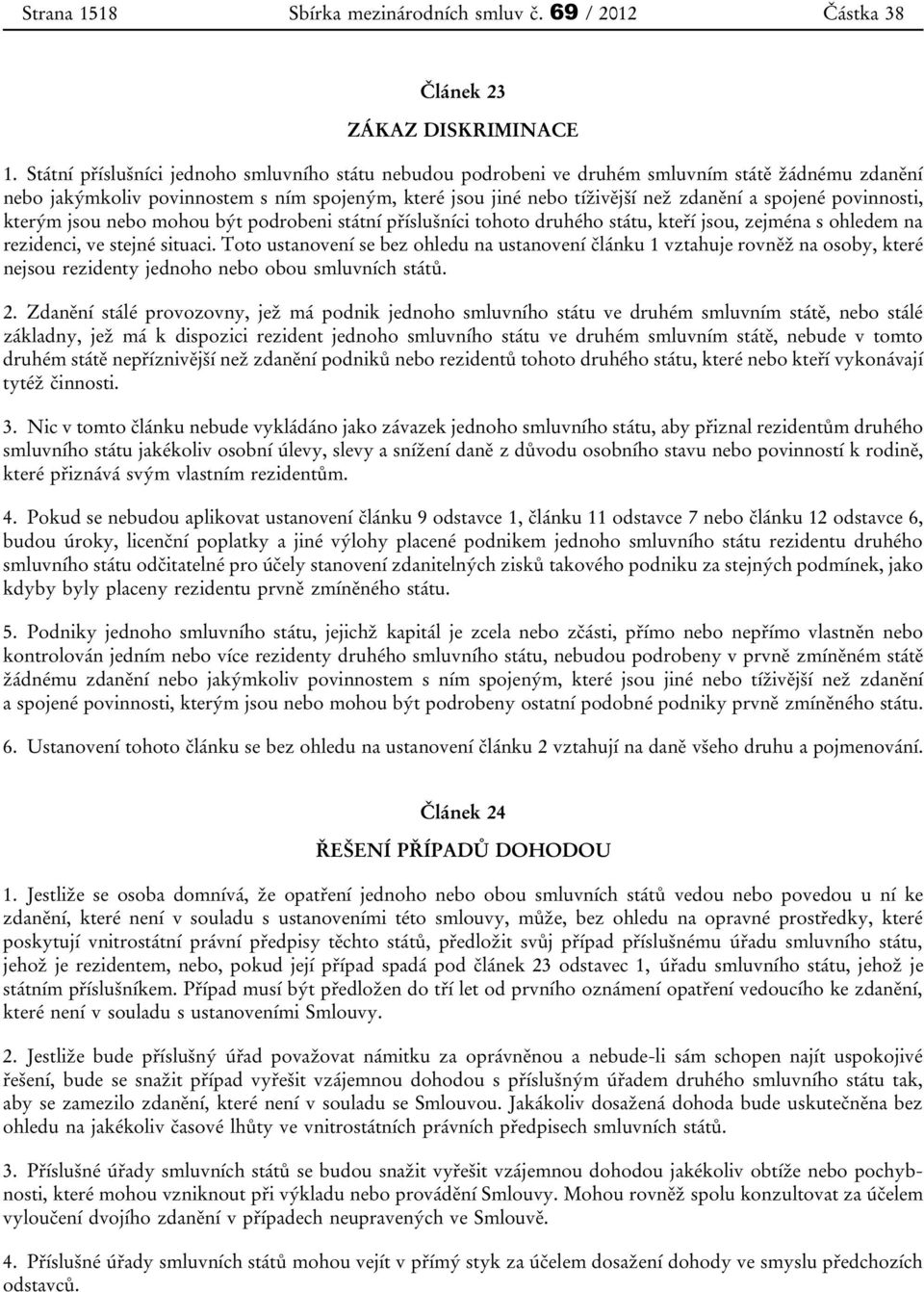 povinnosti, kterým jsou nebo mohou být podrobeni státní příslušníci tohoto druhého státu, kteří jsou, zejména s ohledem na rezidenci, ve stejné situaci.