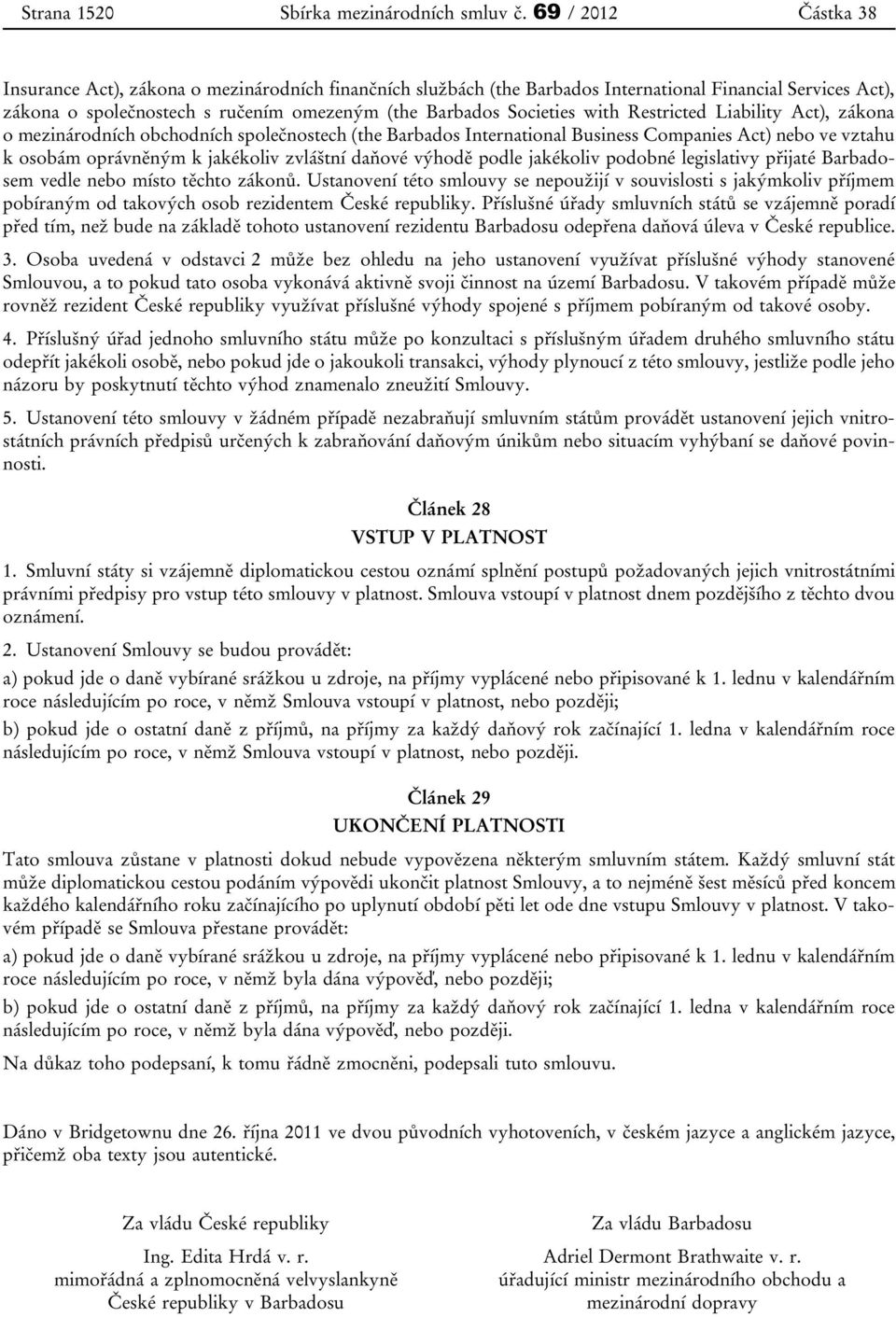 with Restricted Liability Act), zákona o mezinárodních obchodních společnostech (the Barbados International Business Companies Act) nebo ve vztahu k osobám oprávněným k jakékoliv zvláštní daňové