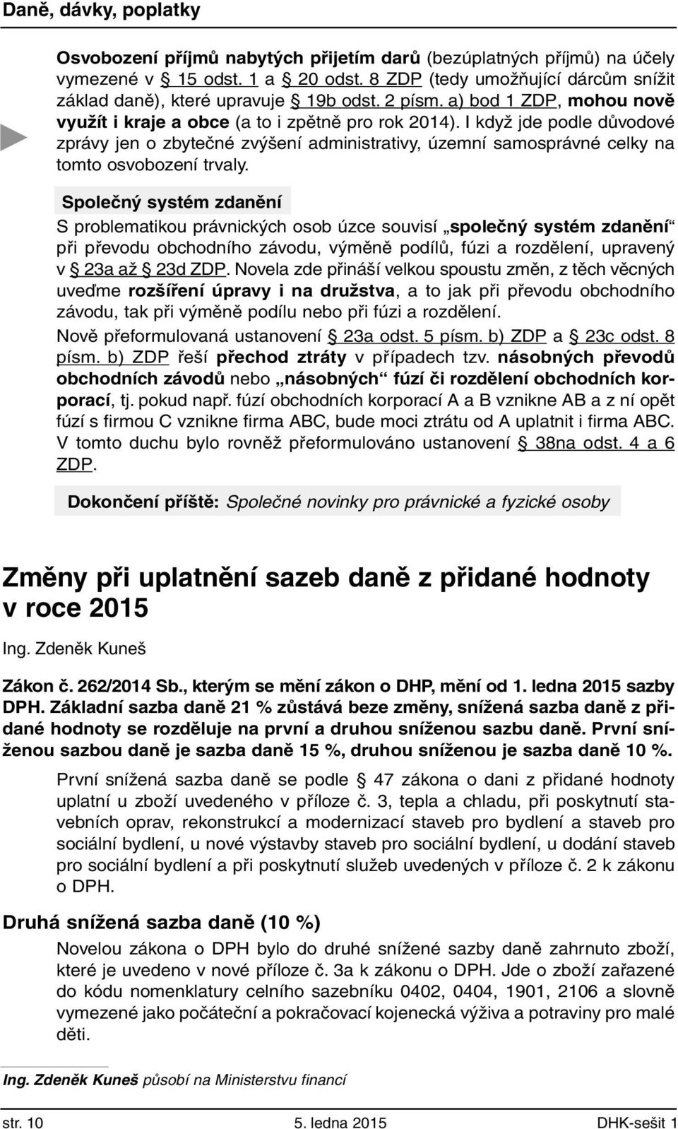 I když jde podle důvodové zprávy jen o zbytečné zvýšení administrativy, územní samosprávné celky na tomto osvobození trvaly.