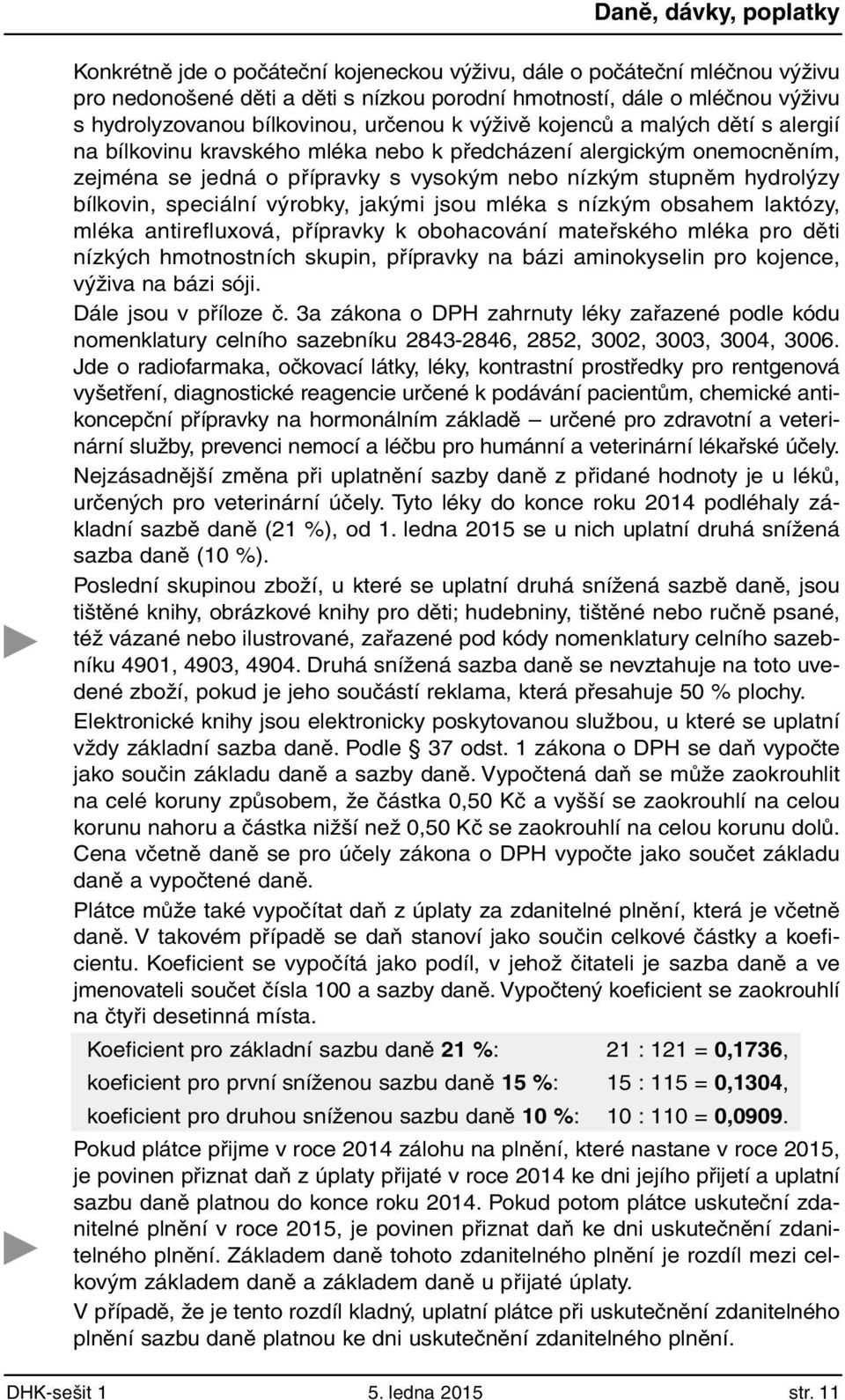 výrobky, jakými jsou mléka s nízkým obsahem laktózy, mléka antirefluxová, přípravky k obohacování mateřského mléka pro děti nízkých hmotnostních skupin, přípravky na bázi aminokyselin pro kojence,