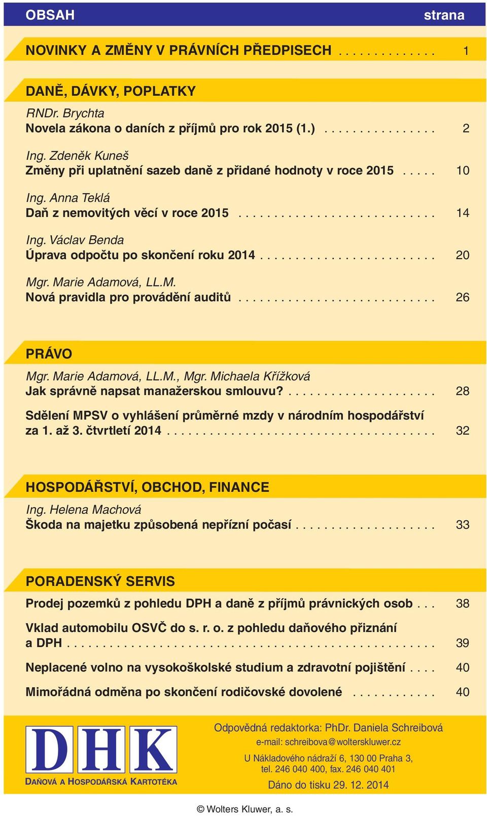 Václav Benda Úprava odpočtu po skončení roku 2014......................... 20 Mgr. Marie Adamová, LL.M. Nová pravidla pro provádění auditů............................ 26 PRÁVO Mgr. Marie Adamová, LL.M., Mgr.