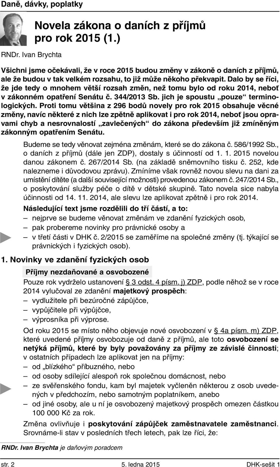 Dalo by se říci, že jde tedy o mnohem větší rozsah změn, než tomu bylo od roku 2014, neboť v zákonném opatření Senátu č. 344/2013 Sb. jich je spoustu pouze terminologických.