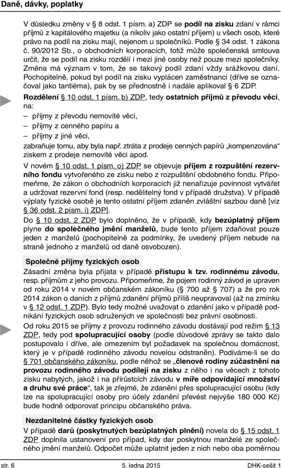 90/2012 Sb., o obchodních korporacích, totiž může společenská smlouva určit, že se podíl na zisku rozdělí i mezi jiné osoby než pouze mezi společníky.