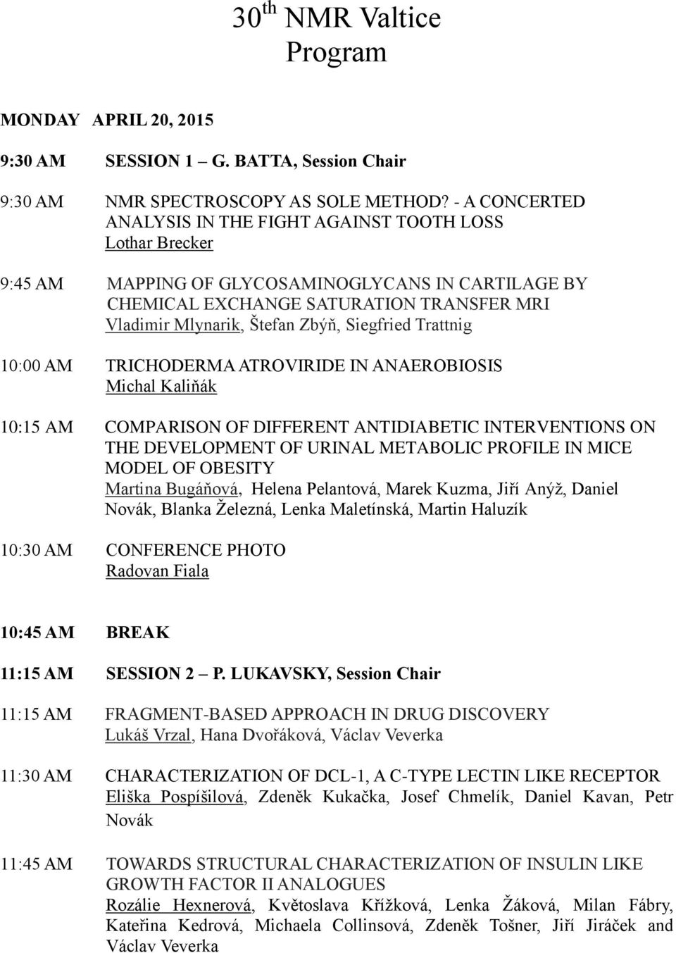 Siegfried Trattnig 10:00 AM TRICHODERMA ATROVIRIDE IN ANAEROBIOSIS Michal Kaliňák 10:15 AM COMPARISON OF DIFFERENT ANTIDIABETIC INTERVENTIONS ON THE DEVELOPMENT OF URINAL METABOLIC PROFILE IN MICE