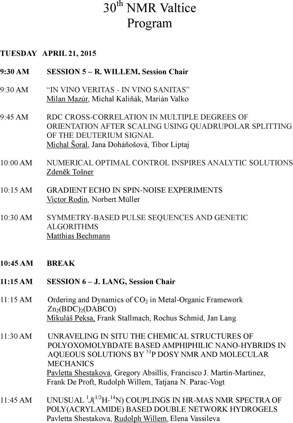 QUADRUPOLAR SPLITTING OF THE DEUTERIUM SIGNAL Michal Šoral, Jana Doháňošová, Tibor Liptaj 10:00 AM NUMERICAL OPTIMAL CONTROL INSPIRES ANALYTIC SOLUTIONS Zdeněk Tošner 10:15 AM GRADIENT ECHO IN