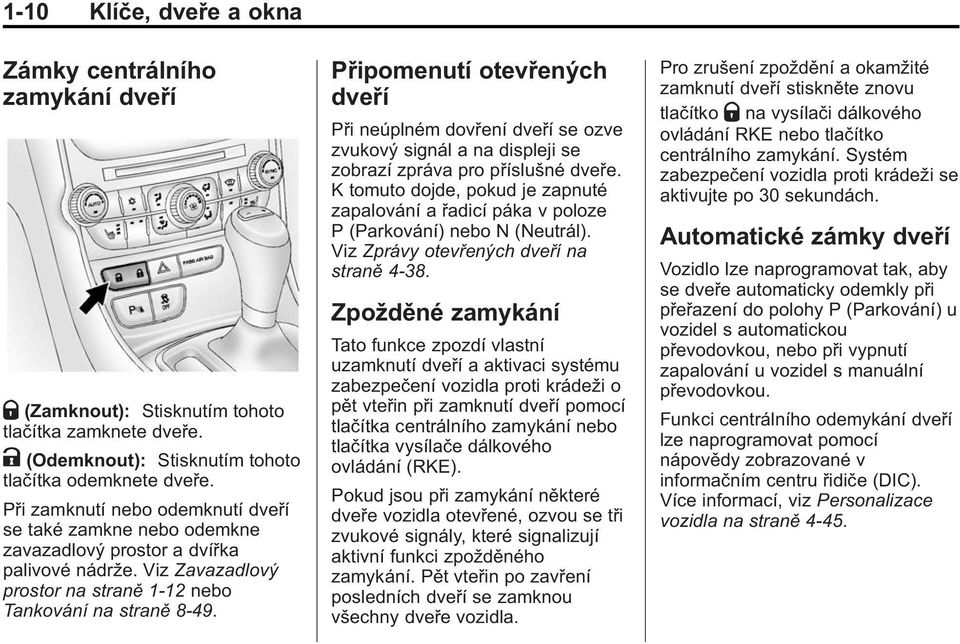 Připomenutí otevřených dveří Při neúplném dovření dveří se ozve zvukový signál a na displeji se zobrazí zpráva pro příslušné dveře.