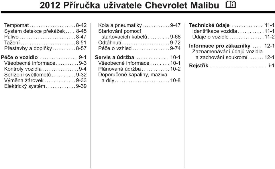 ......9-47 Startování pomocí startovacích kabelů......... 9-68 Odtáhnutí..................... 9-72 Péče o vzhled................ 9-74 Servis a údržba... 10-1 Všeobecné informace......10-1 Plánovaná údržba.