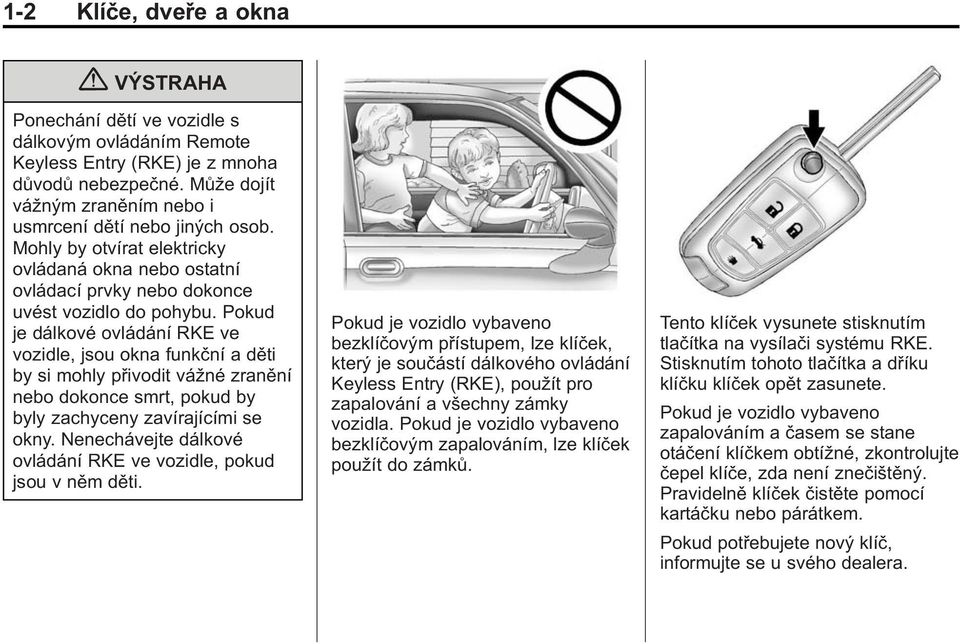 Pokud je dálkové ovládání RKE ve vozidle, jsou okna funkční a děti by si mohly přivodit vážné zranění nebo dokonce smrt, pokud by byly zachyceny zavírajícími se okny.