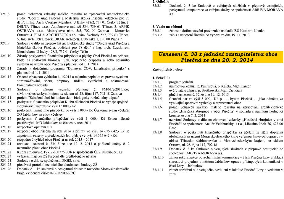 Czeslaw Mendrek, U lávky 428/2, 739 01 Český Těšín; 2. DELTA Třinec s.r.o., Autobusové nádraží 534, 739 61 Třinec; 3. ARPIK OSTRAVA s.r.o., Masarykovo nám. 5/5, 702 00 Ostrava Moravská Ostrava; 4.