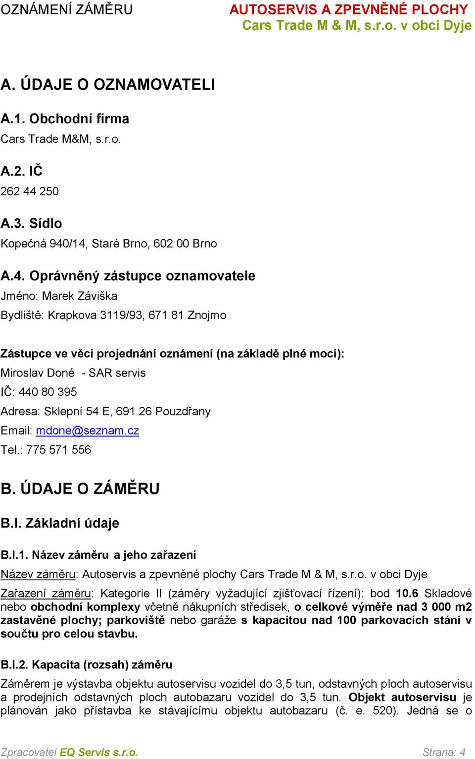 /14, Staré Brno, 602 00 Brno A.4. Oprávněný zástupce oznamovatele Jméno: Marek Záviška Bydliště: Krapkova 3119/93, 671 81 Znojmo Zástupce ve věci projednání oznámení (na základě plné moci): Miroslav