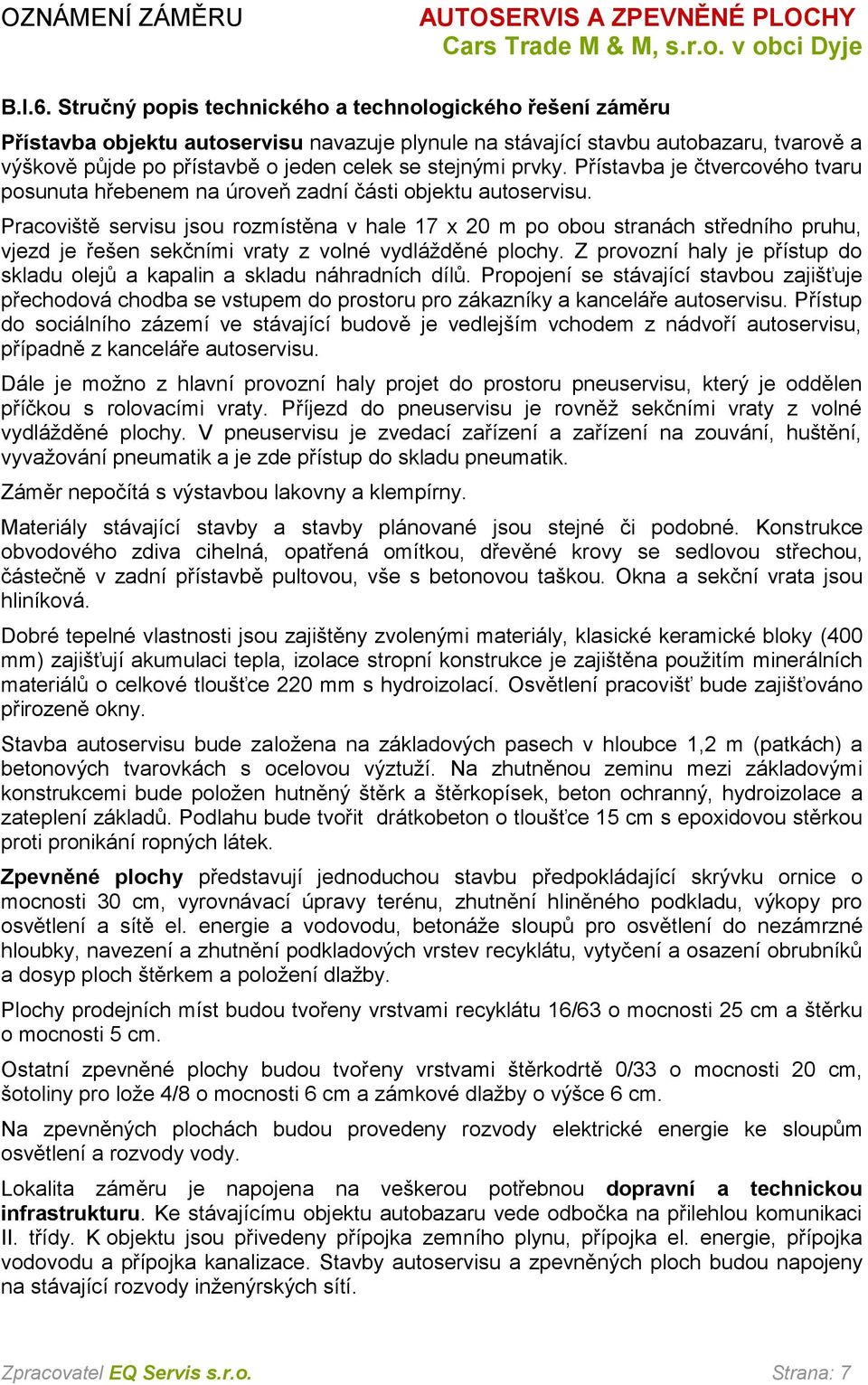 prvky. Přístavba je čtvercového tvaru posunuta hřebenem na úroveň zadní části objektu autoservisu.