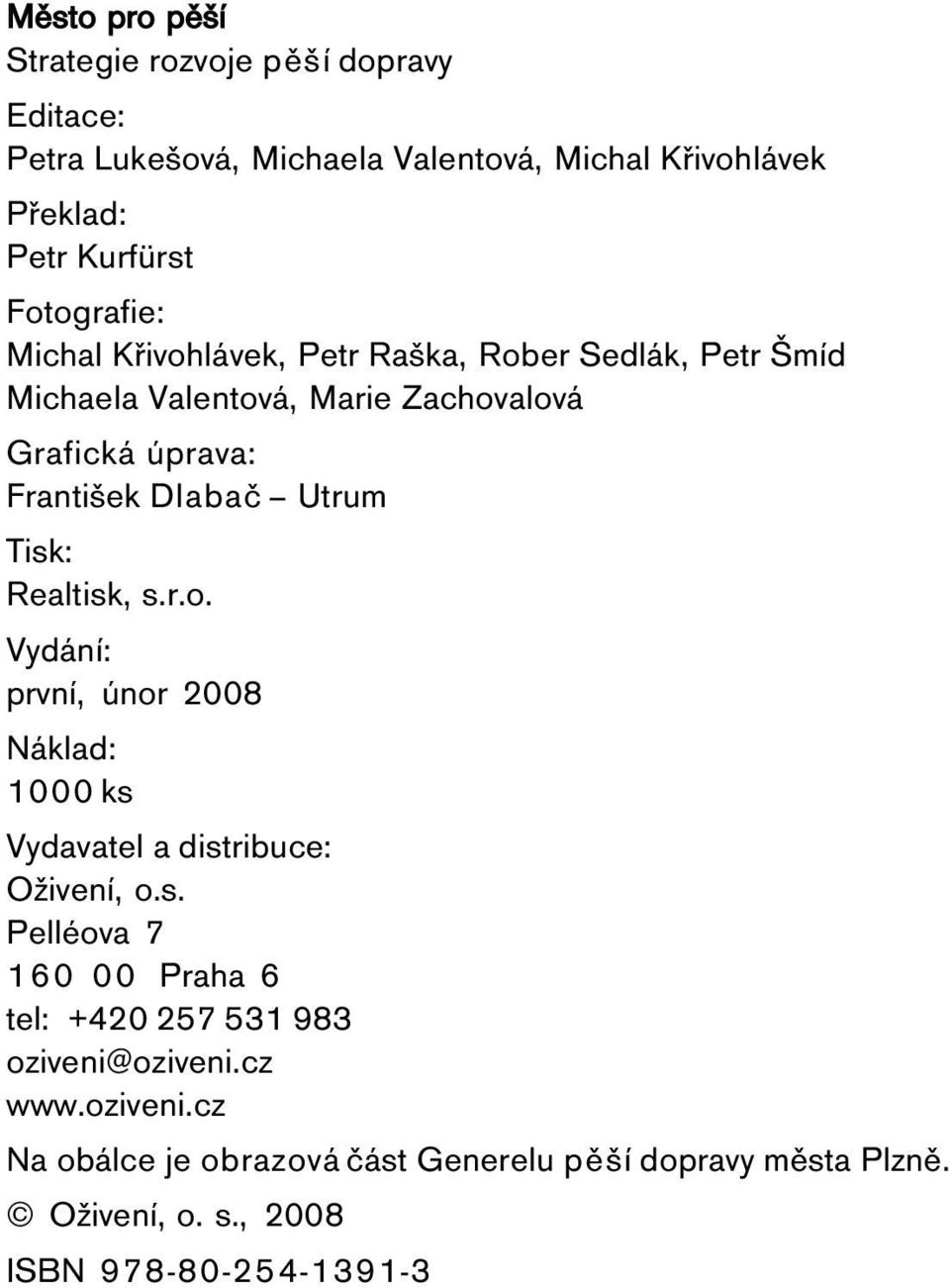 Utrum Tisk: Realtisk, s.r.o. Vydání: první, únor 2008 Náklad: 1000 ks Vydavatel a distribuce: Oživení, o.s. Pelléova 7 160 00 Praha 6 tel: +420 257 531 983 oziveni@oziveni.