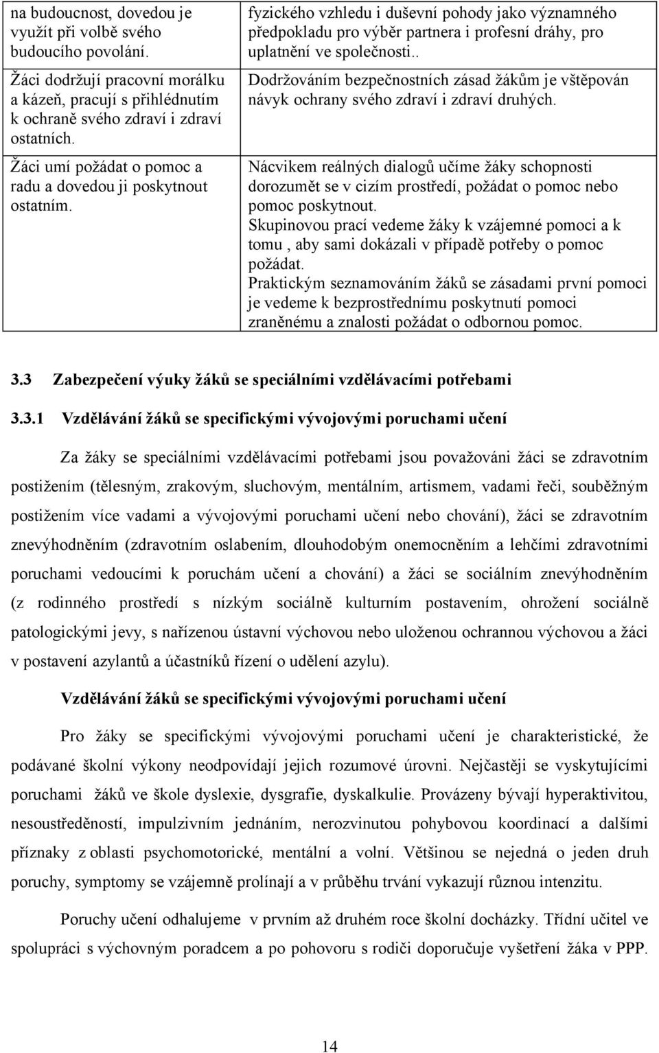 . Dodržováním bezpečnostních zásad žákům je vštěpován návyk ochrany svého zdraví i zdraví druhých.