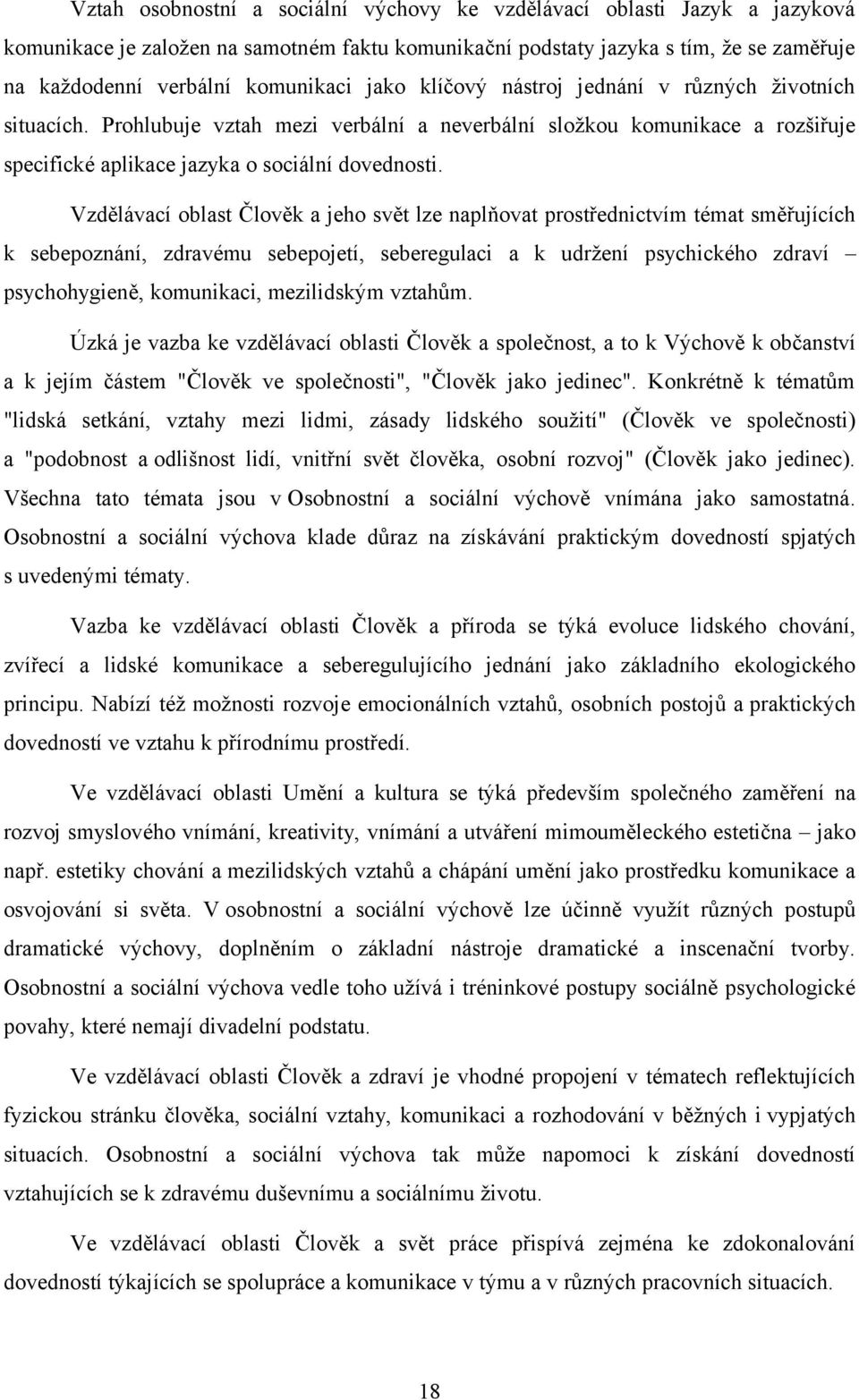 Vzdělávací oblast Člověk a jeho svět lze naplňovat prostřednictvím témat směřujících k sebepoznání, zdravému sebepojetí, seberegulaci a k udržení psychického zdraví psychohygieně, komunikaci,