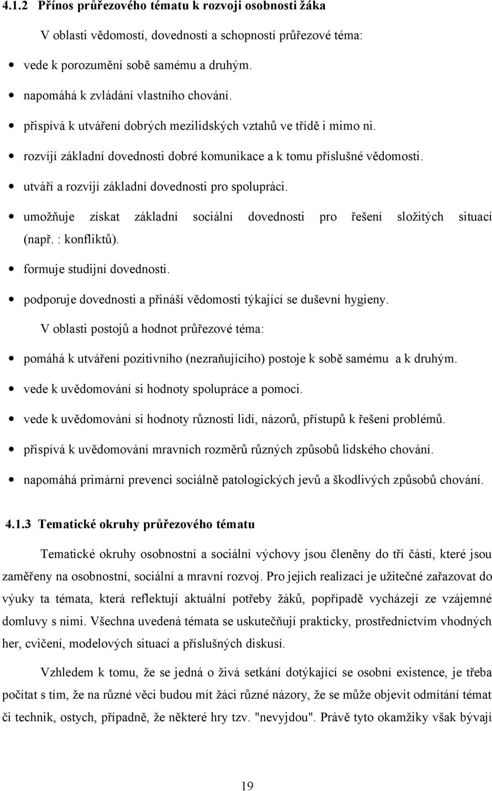 umožňuje získat základní sociální dovednosti pro řešení složitých situací (např. : konfliktů). formuje studijní dovednosti. podporuje dovednosti a přináší vědomosti týkající se duševní hygieny.