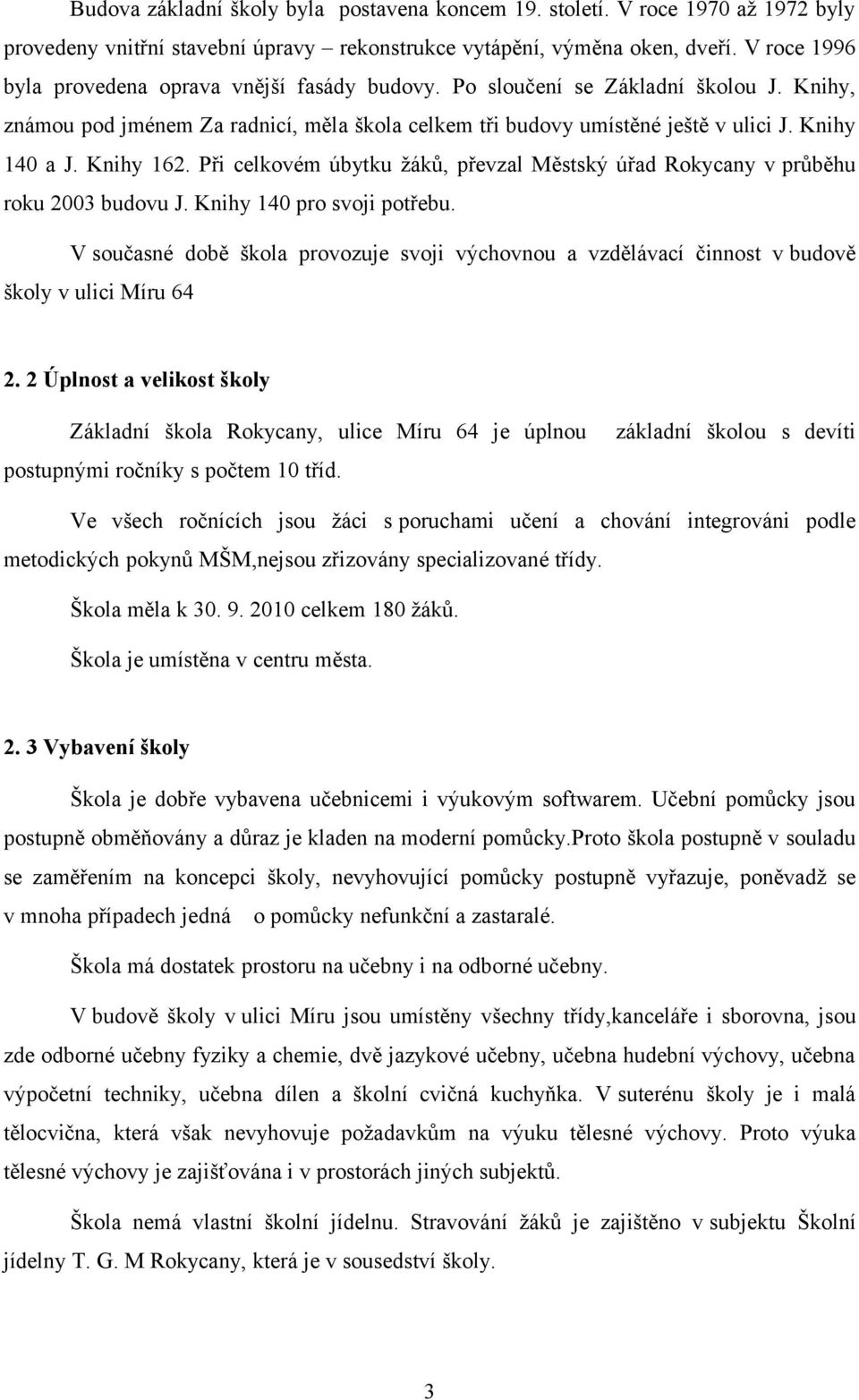 Knihy 162. Při celkovém úbytku žáků, převzal Městský úřad Rokycany v průběhu roku 2003 budovu J. Knihy 140 pro svoji potřebu.