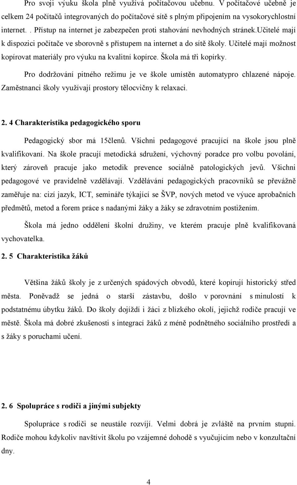 Učitelé mají možnost kopírovat materiály pro výuku na kvalitní kopírce. Škola má tři kopírky. Pro dodržování pitného režimu je ve škole umístěn automatypro chlazené nápoje.