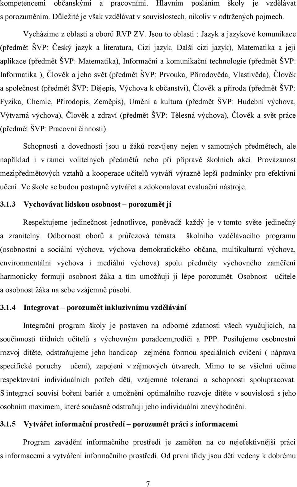 technologie (předmět ŠVP: Informatika ), Člověk a jeho svět (předmět ŠVP: Prvouka, Přírodověda, Vlastivěda), Člověk a společnost (předmět ŠVP: Dějepis, Výchova k občanství), Člověk a příroda (předmět