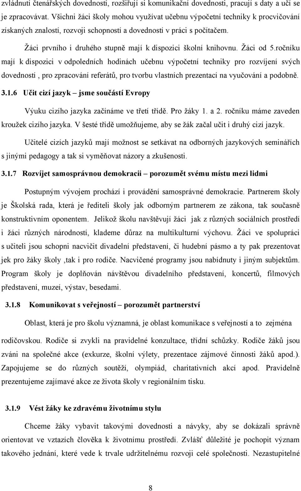 Žáci prvního i druhého stupně mají k dispozici školní knihovnu. Žáci od 5.