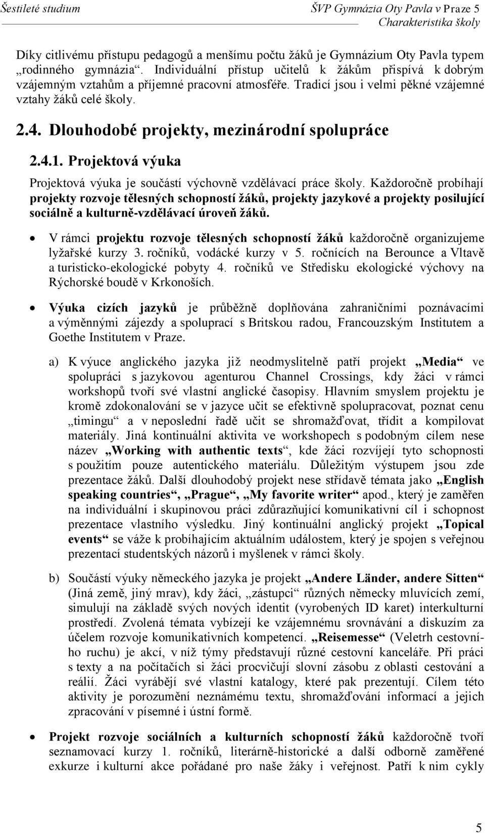 Dlouhodobé projekty, mezinárodní spolupráce 2.4.1. Projektová výuka Projektová výuka je součástí výchovně vzdělávací práce školy.