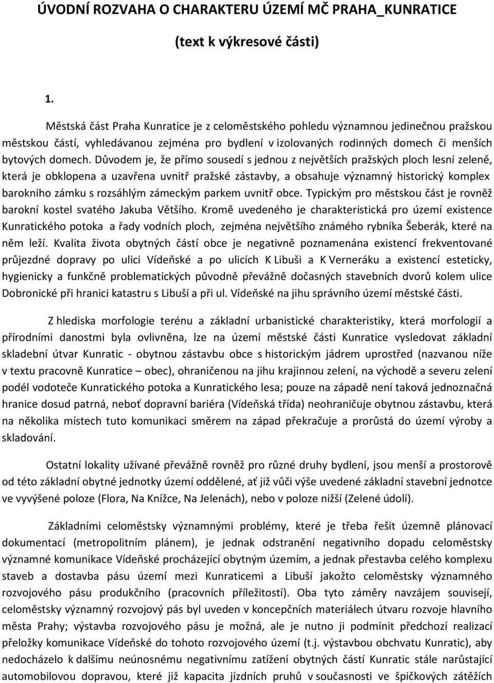 Důvodem je, že přímo sousedí s jednou z největších pražských ploch lesní zeleně, která je obklopena a uzavřena uvnitř pražské zástavby, a obsahuje významný historický komplex barokního zámku s