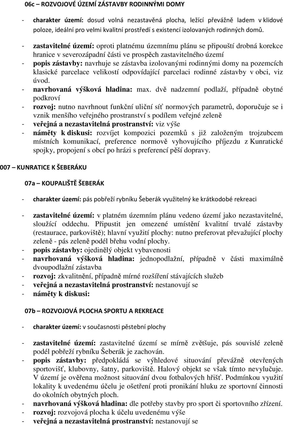 - zastavitelné území: oproti platnému územnímu plánu se připouští drobná korekce hranice v severozápadní části ve prospěch zastavitelného území - popis zástavby: navrhuje se zástavba izolovanými