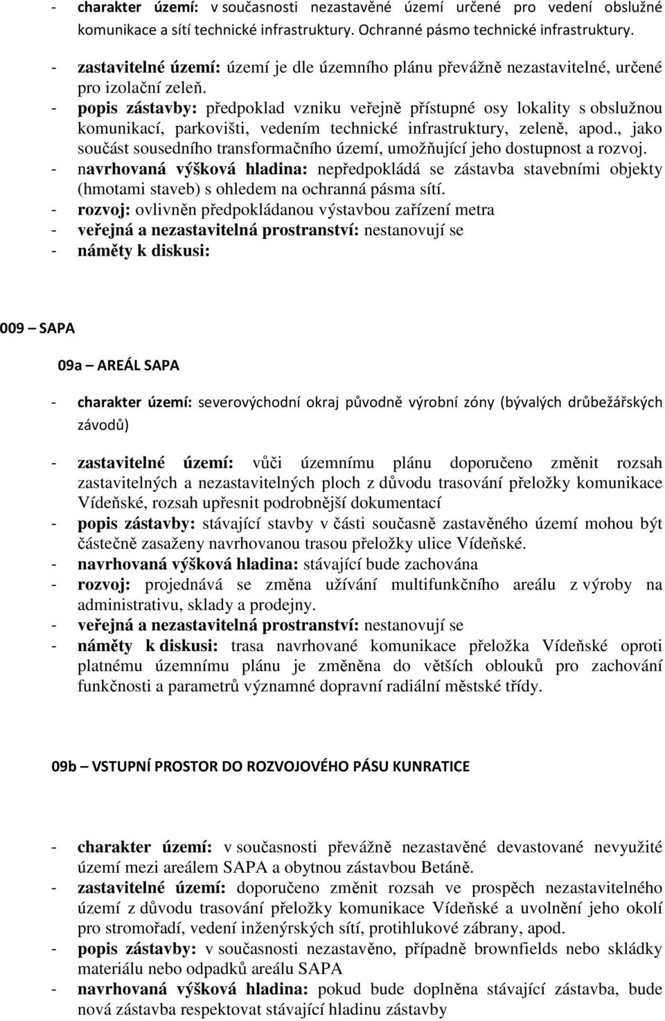 - popis zástavby: předpoklad vzniku veřejně přístupné osy lokality s obslužnou komunikací, parkovišti, vedením technické infrastruktury, zeleně, apod.