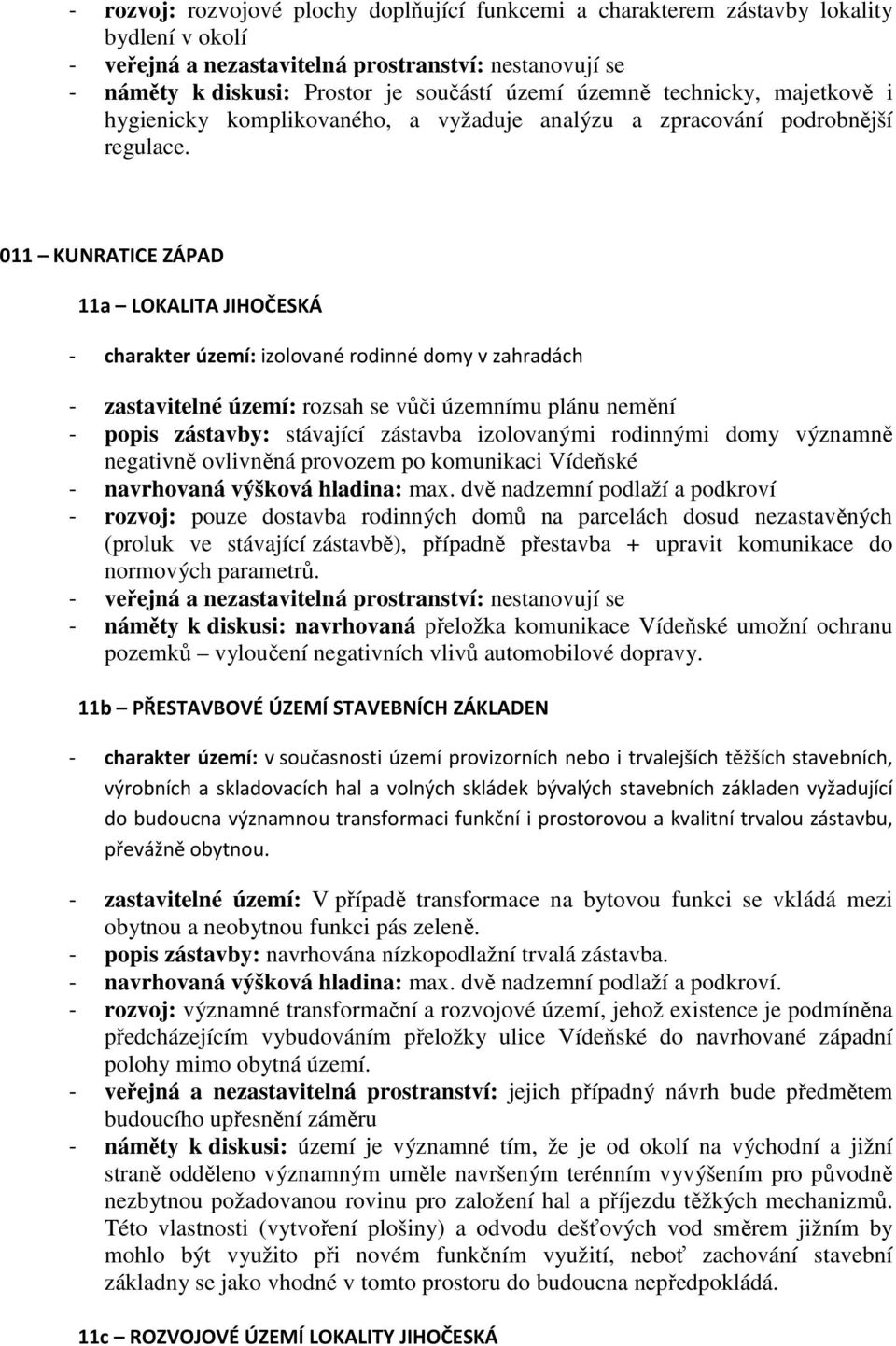 011 KUNRATICE ZÁPAD 11a LOKALITA JIHOČESKÁ - charakter území: izolované rodinné domy v zahradách - zastavitelné území: rozsah se vůči územnímu plánu nemění - popis zástavby: stávající zástavba