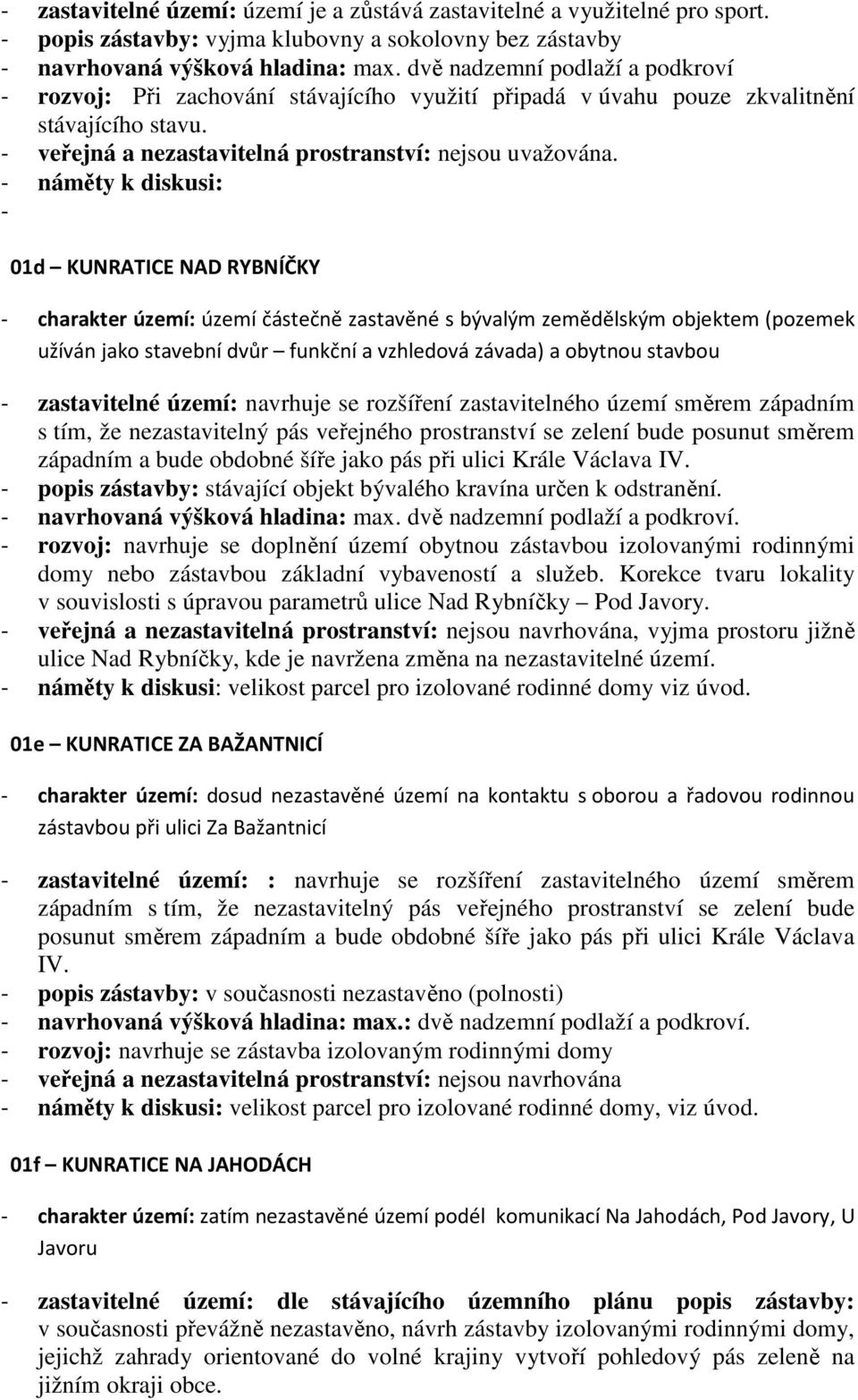 - 01d KUNRATICE NAD RYBNÍČKY - charakter území: území částečně zastavěné s bývalým zemědělským objektem (pozemek užíván jako stavební dvůr funkční a vzhledová závada) a obytnou stavbou - zastavitelné