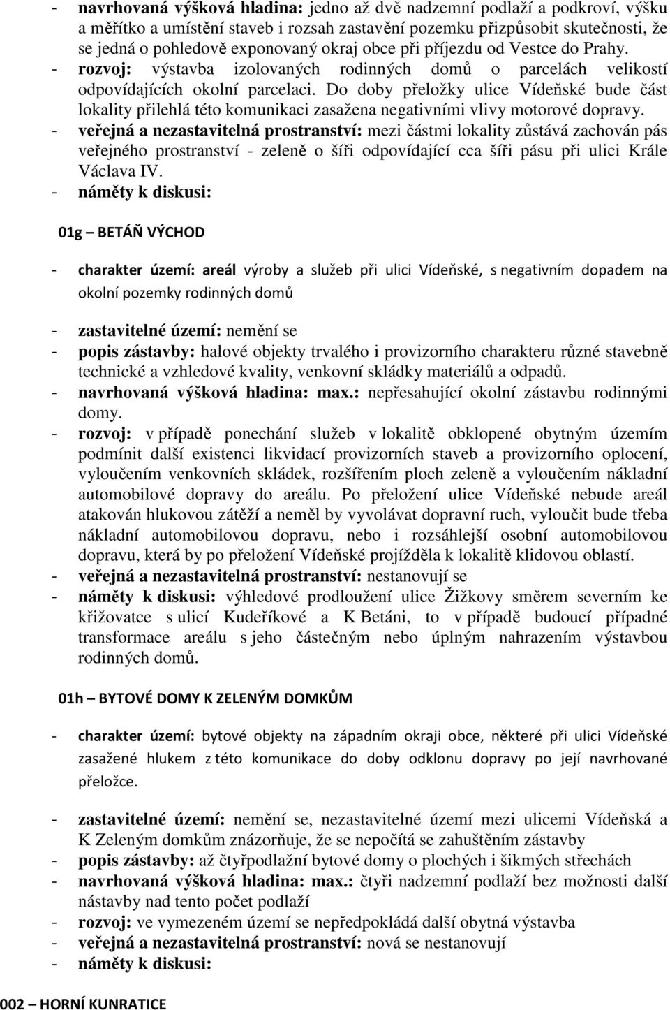 Do doby přeložky ulice Vídeňské bude část lokality přilehlá této komunikaci zasažena negativními vlivy motorové dopravy.