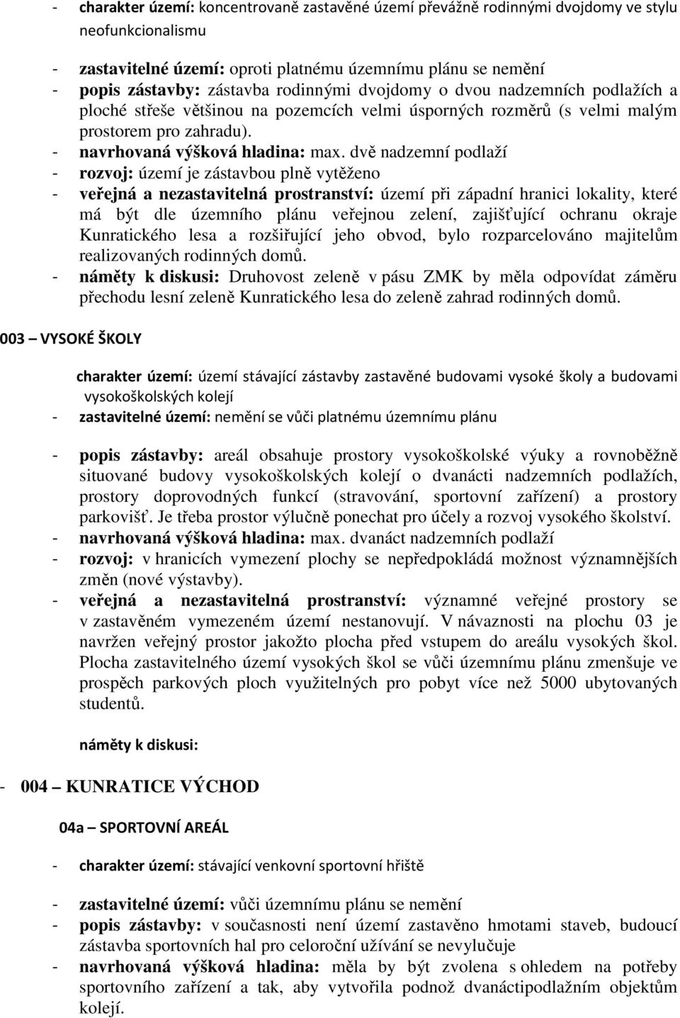 dvě nadzemní podlaží - rozvoj: území je zástavbou plně vytěženo - veřejná a nezastavitelná prostranství: území při západní hranici lokality, které má být dle územního plánu veřejnou zelení,